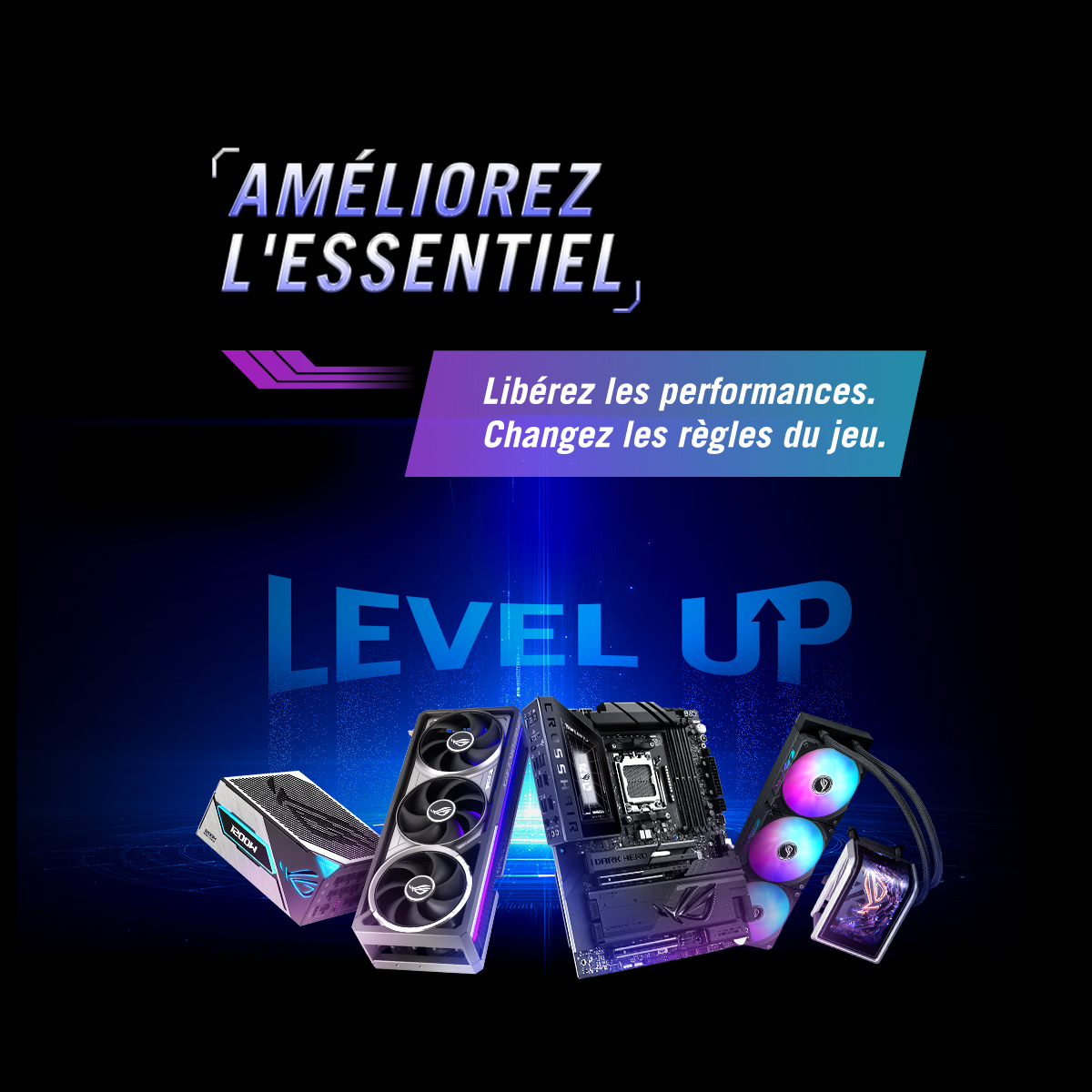 Visuel promotionnel ASUS ROG « Améliorez l’essentiel ». Sur fond sombre avec effets lumineux bleus, le texte « Libérez les performances. Changez les règles du jeu » apparaît au-dessus du slogan « Level Up ». En dessous, plusieurs composants PC ROG sont présentés : une carte graphique, une carte mère, un système de refroidissement liquide et une alimentation, illustrant l’amélioration des performances d’un setup gaming.
